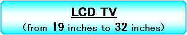 LCD TV from 19 inches to 32 inches