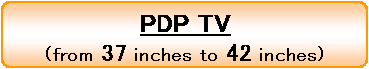 PDP TV from 37 inches to 42 inches