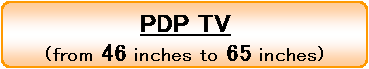 PDP TV from 46 inches to 65 inches